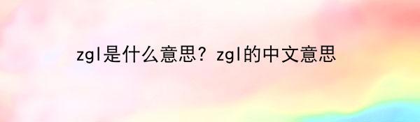 zgl是什么意思? zgl的中文意思