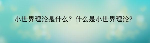 小世界理论是什么？什么是小世界理论？