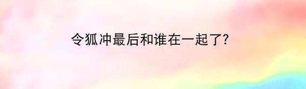 令狐冲最后和谁在一起了？