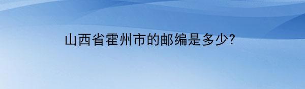 山西省霍州市的邮编是多少？