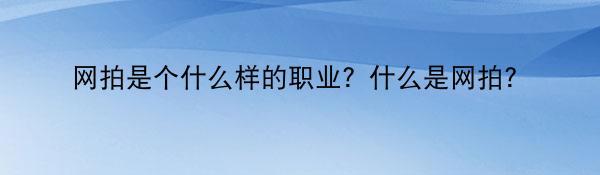 网拍是个什么样的职业？什么是网拍？