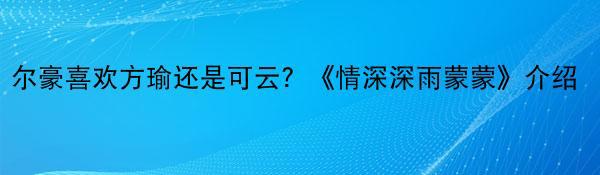 尔豪喜欢方瑜还是可云？《情深深雨蒙蒙》介绍