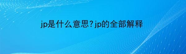 jp是什么意思?jp的全部解释