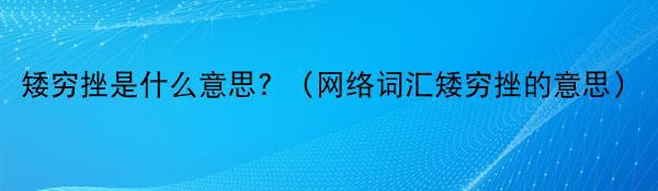 矮穷挫是什么意思? （网络词汇矮穷挫的意思）