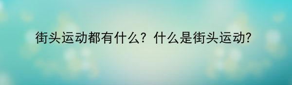 街头运动都有什么？什么是街头运动？