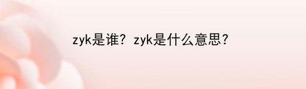 zyk是谁？zyk是什么意思？