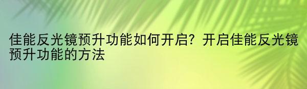 佳能反光镜预升功能如何开启？开启佳能反光镜预升功能的方法