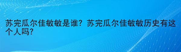 苏完瓜尔佳敏敏是谁？苏完瓜尔佳敏敏历史有这个人吗？