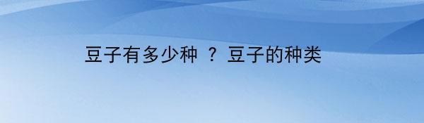 豆子有多少种 ？豆子的种类