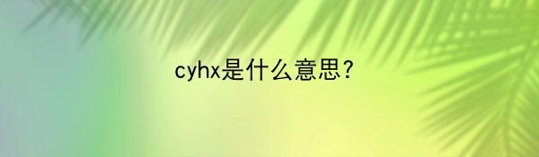 cyhx是什么意思?