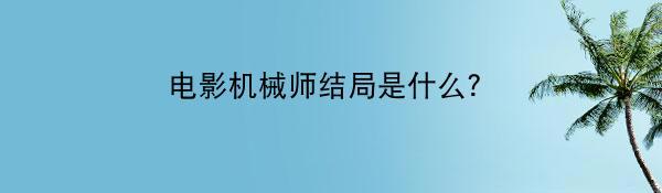 电影机械师结局是什么？