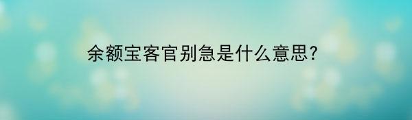 余额宝客官别急是什么意思？