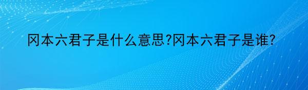 冈本六君子是什么意思?冈本六君子是谁？