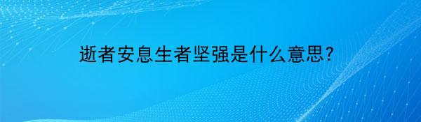 逝者安息生者坚强是什么意思？