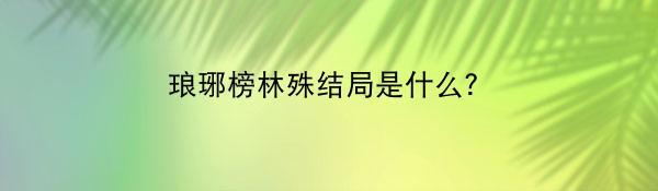 琅琊榜林殊结局是什么？