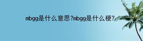 mbgg是什么意思?mbgg是什么梗？