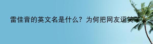 雷佳音的英文名是什么？为何把网友逗笑了