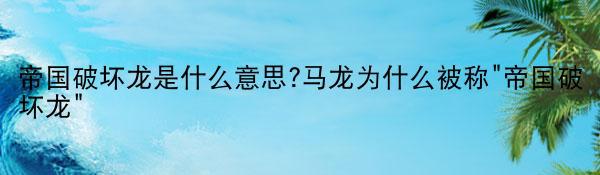 帝国破坏龙是什么意思?马龙为什么被称“帝国破坏龙”